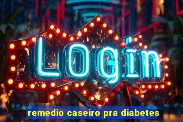 remedio caseiro pra diabetes